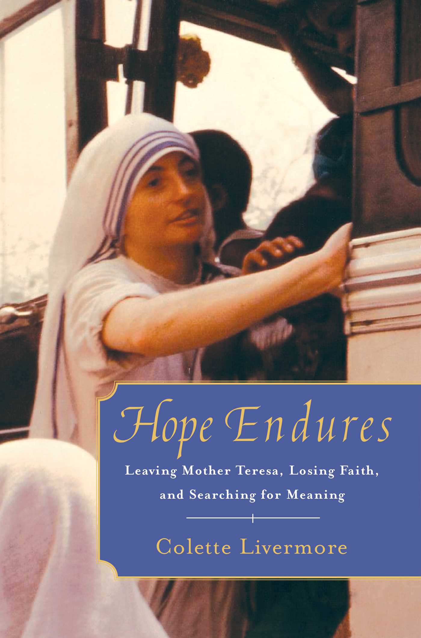 Hope Endures Leaving Mother Teresa, Losing Faith, and Searching for Meaning