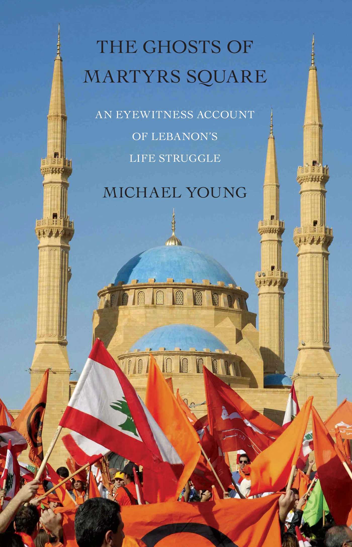 The Ghosts of Martyrs Square  An Eyewitness Account of Lebanon's Life Struggle