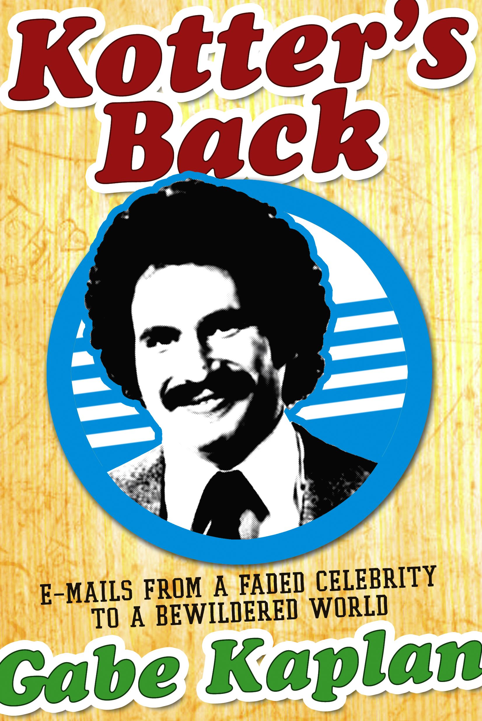 Kotter's Back E-mails from a Faded Celebrity to a Bewildered World