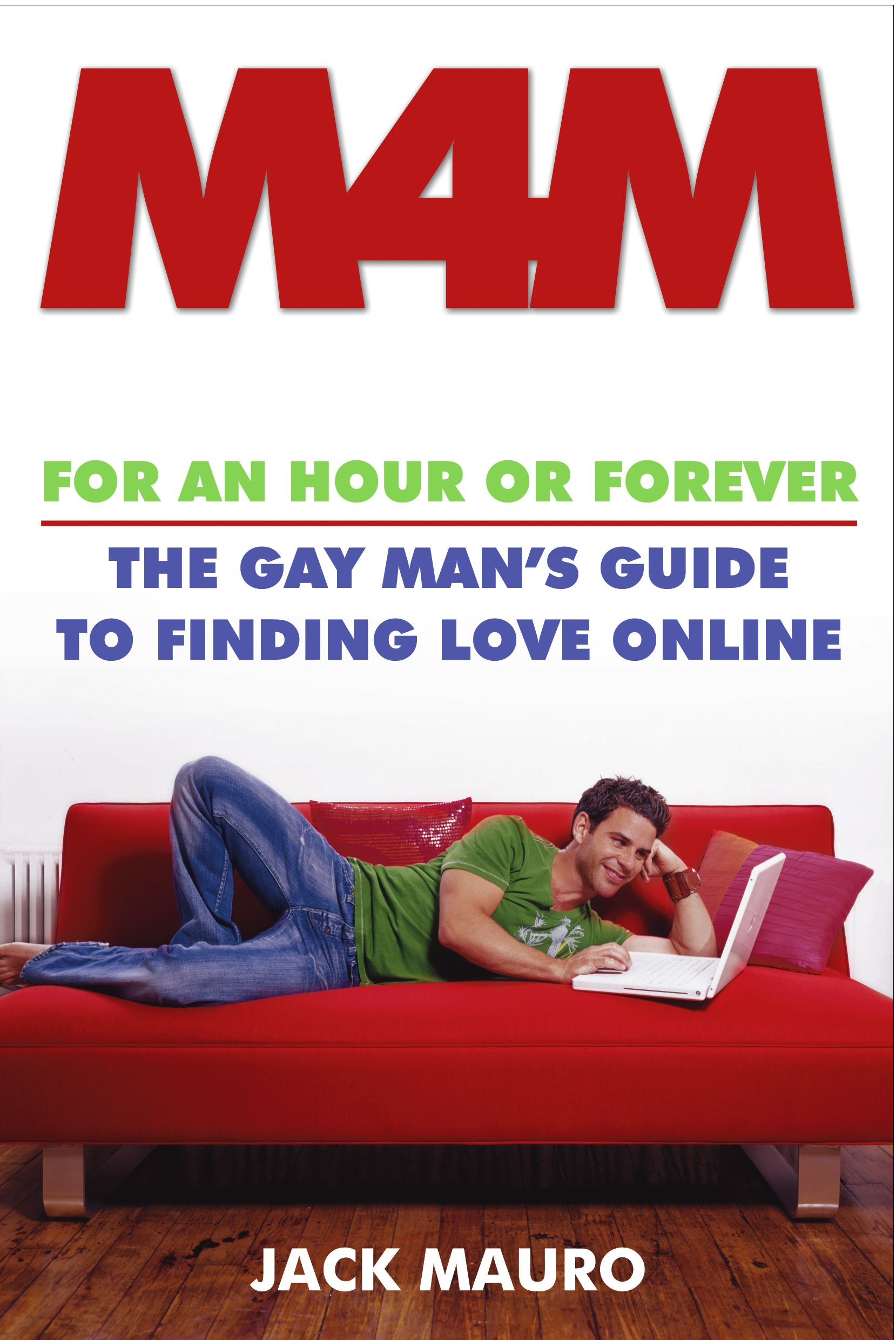 M4M For an Hour or Forever--The Gay Man's Guide to Finding Love Online