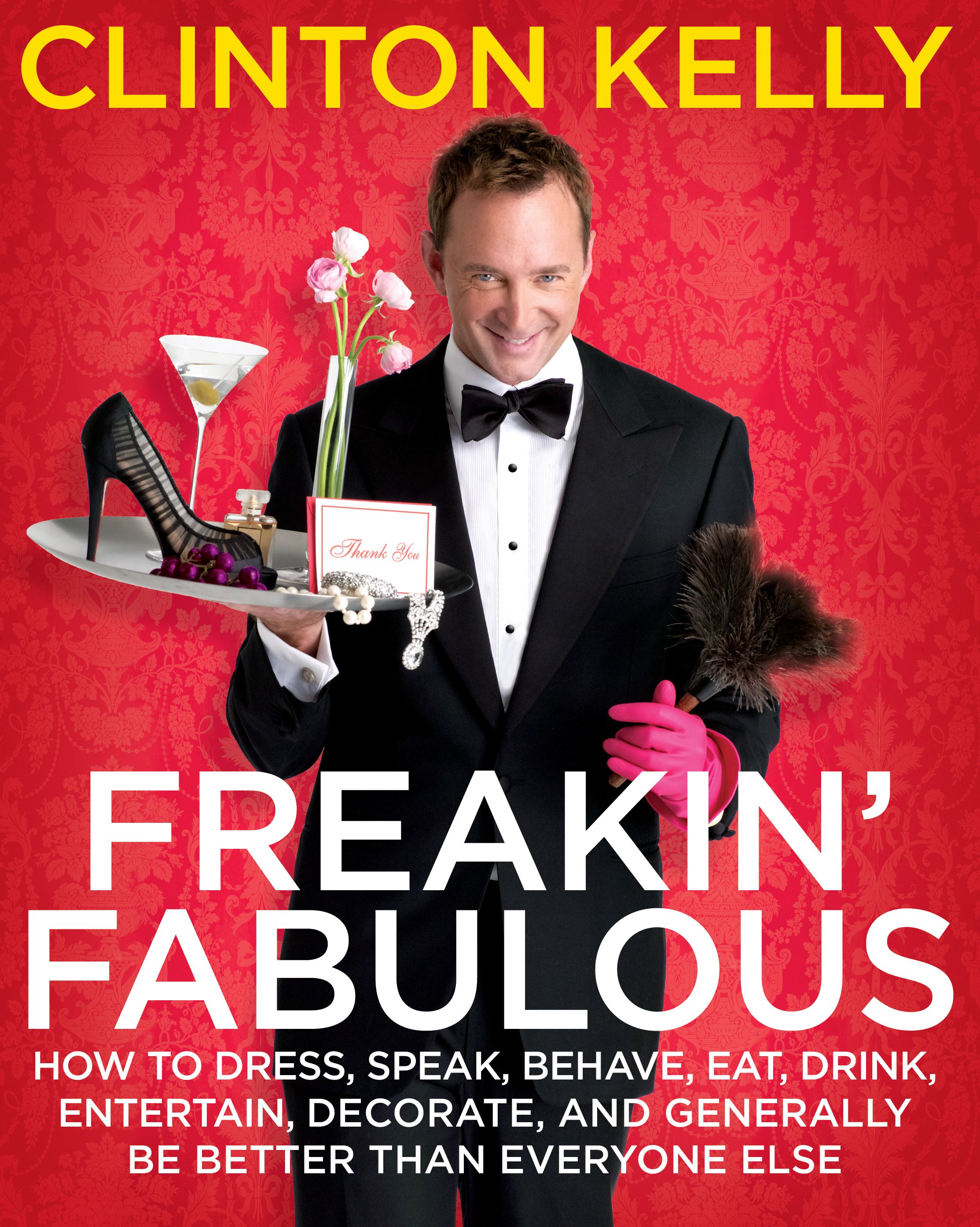 Freakin' Fabulous How to Dress, Speak, Behave, Eat, Drink, Entertain, Decorate, and Generally Be Better than Everyone Else