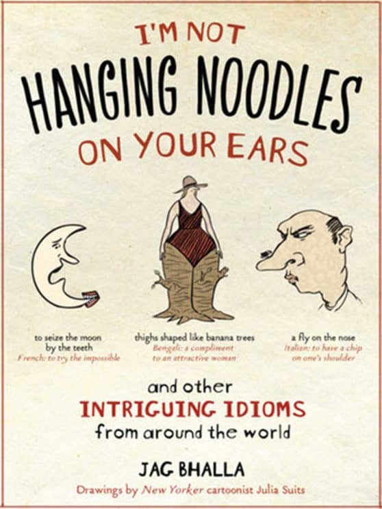 I'm Not Hanging Noodles on Your Ears and Other Intriguing Idioms From Around the