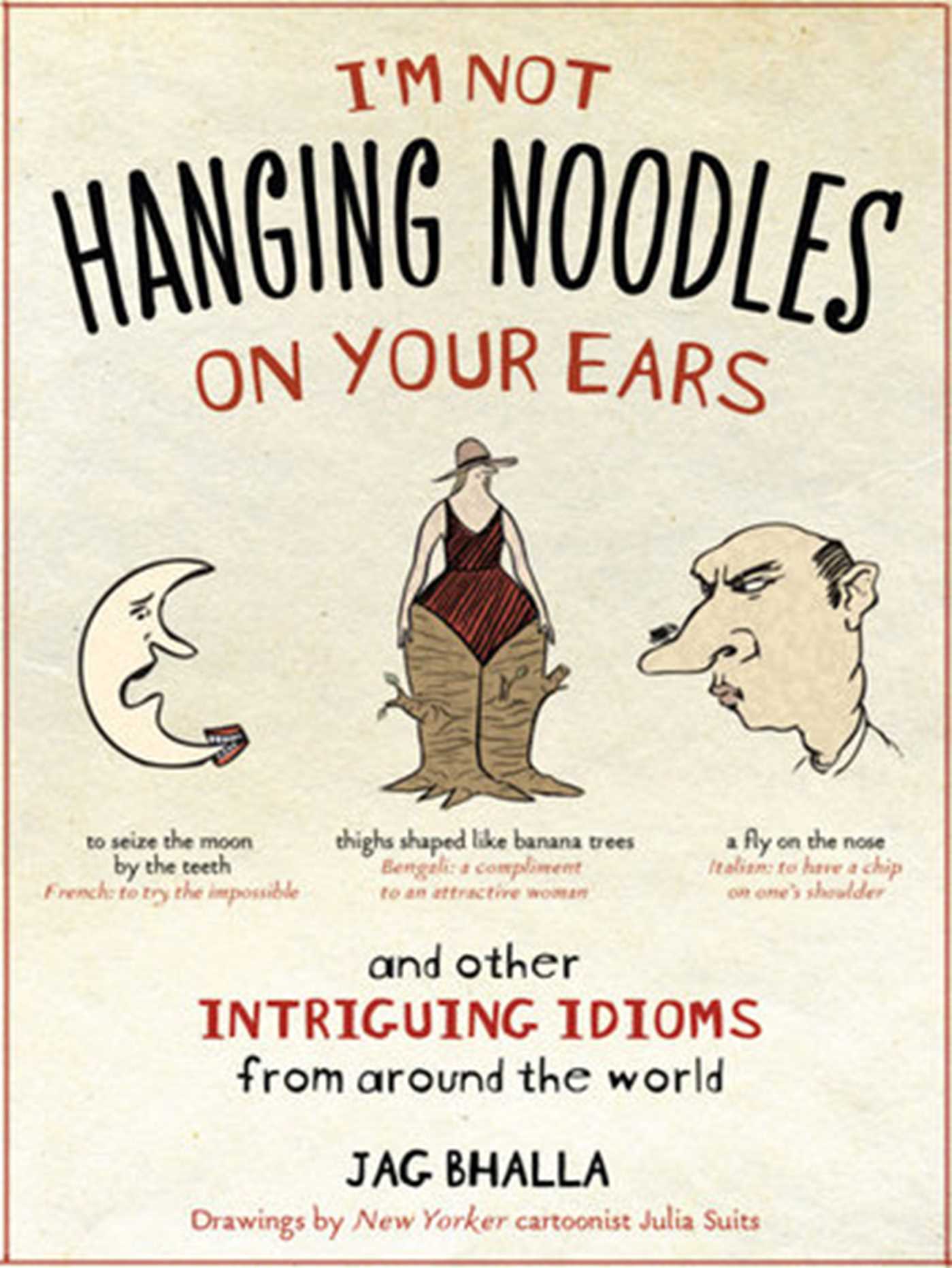 I'm Not Hanging Noodles on Your Ears and Other Intriguing Idioms From Around the 1 I'm Not Hanging Noodles on Your Ears and Other Intriguing Idioms From Around the