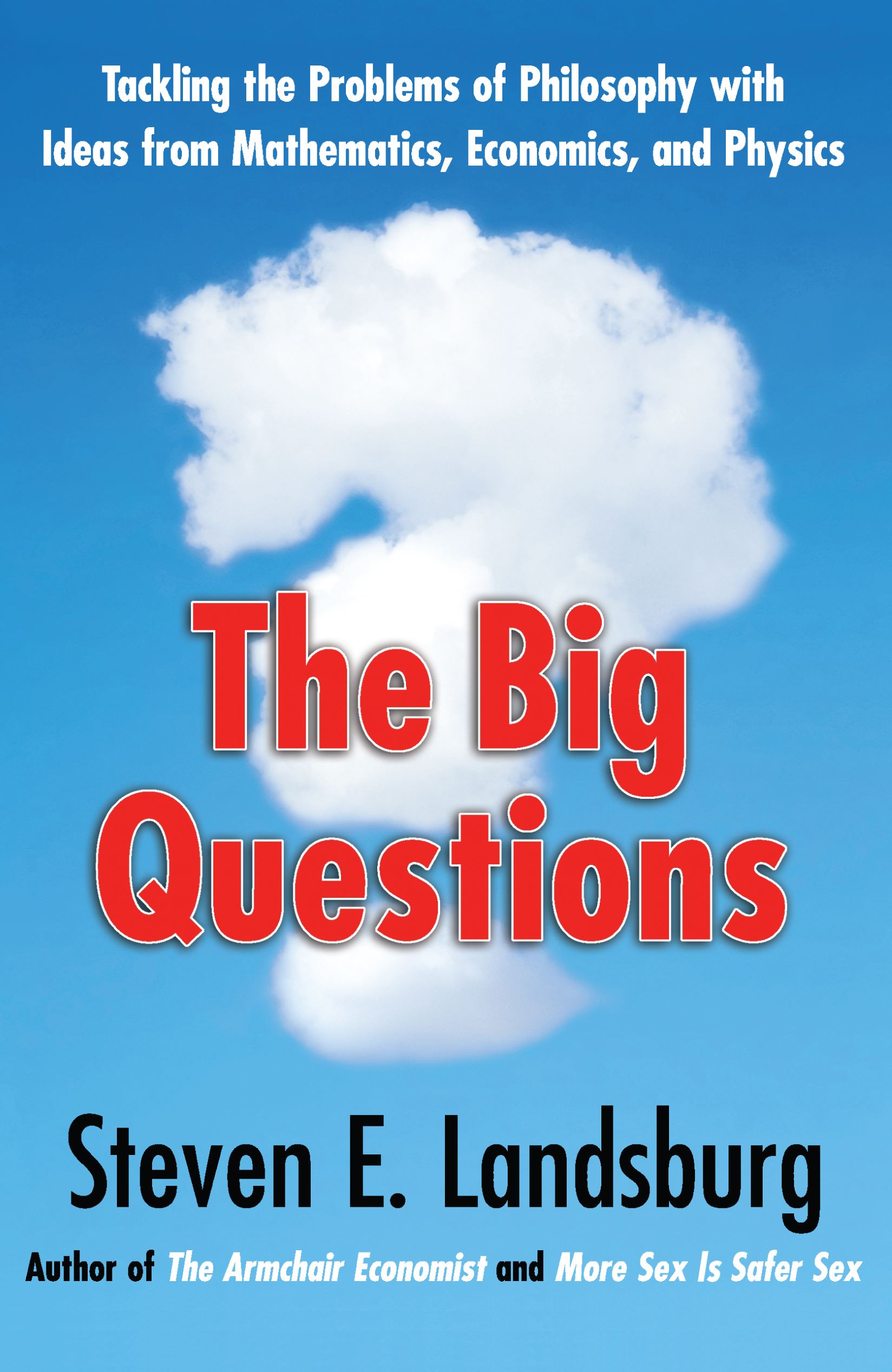 The Big Questions: Tackling the Problems of Philosophy with Ideas from Mathematics, Economics, and Physics