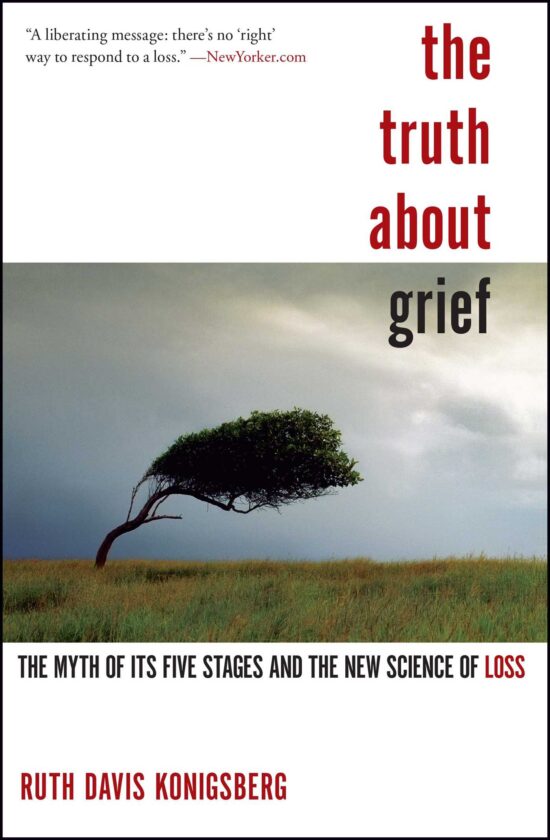 The Truth About Grief: The Myth of Its Five Stages and the New Science of Loss