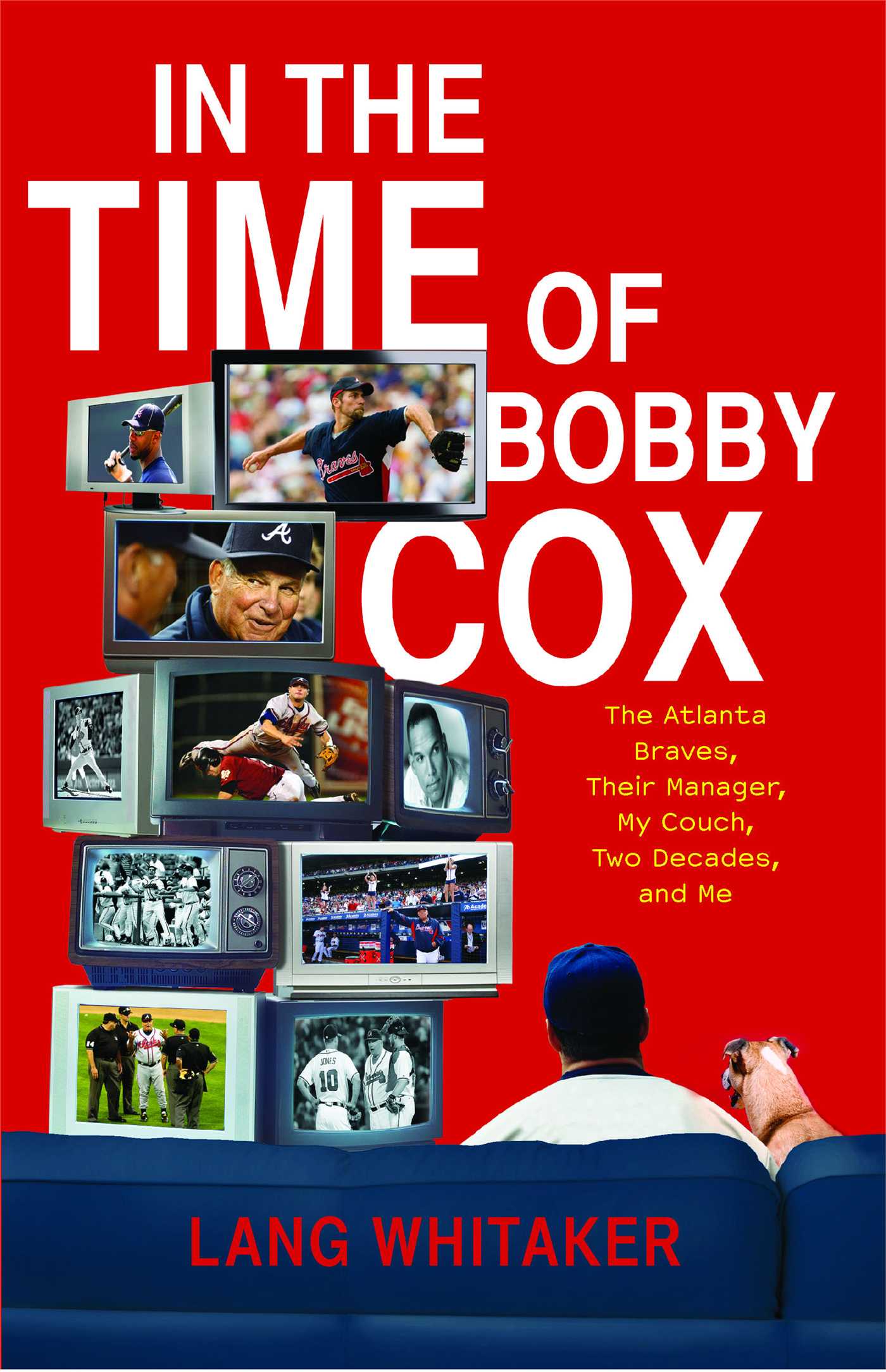 In the Time of Bobby Cox: The Atlanta Braves, Their Manager, My Couch, Two Decades, and Me