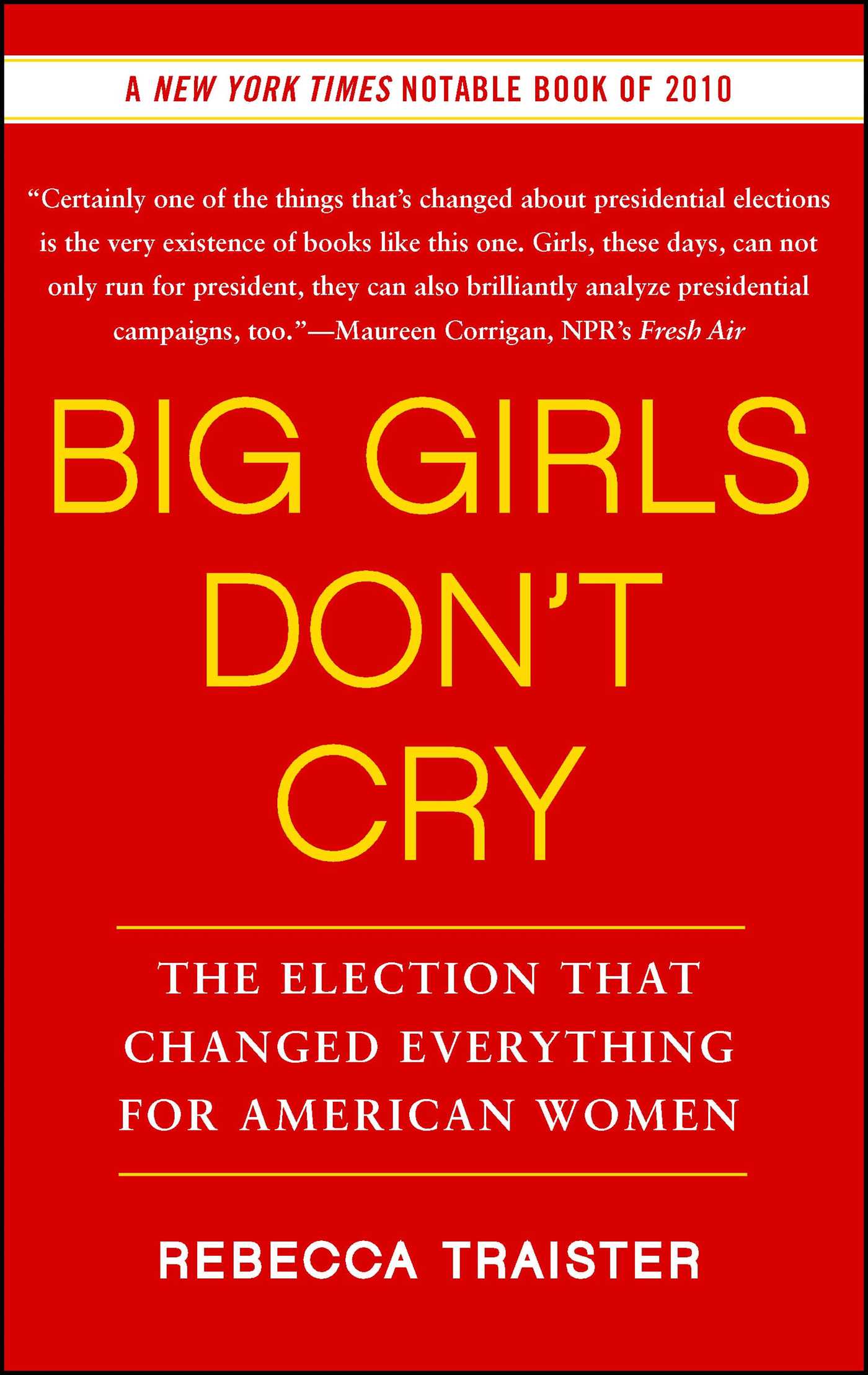Big Girls Don't Cry: The Election that Changed Everything for American Women