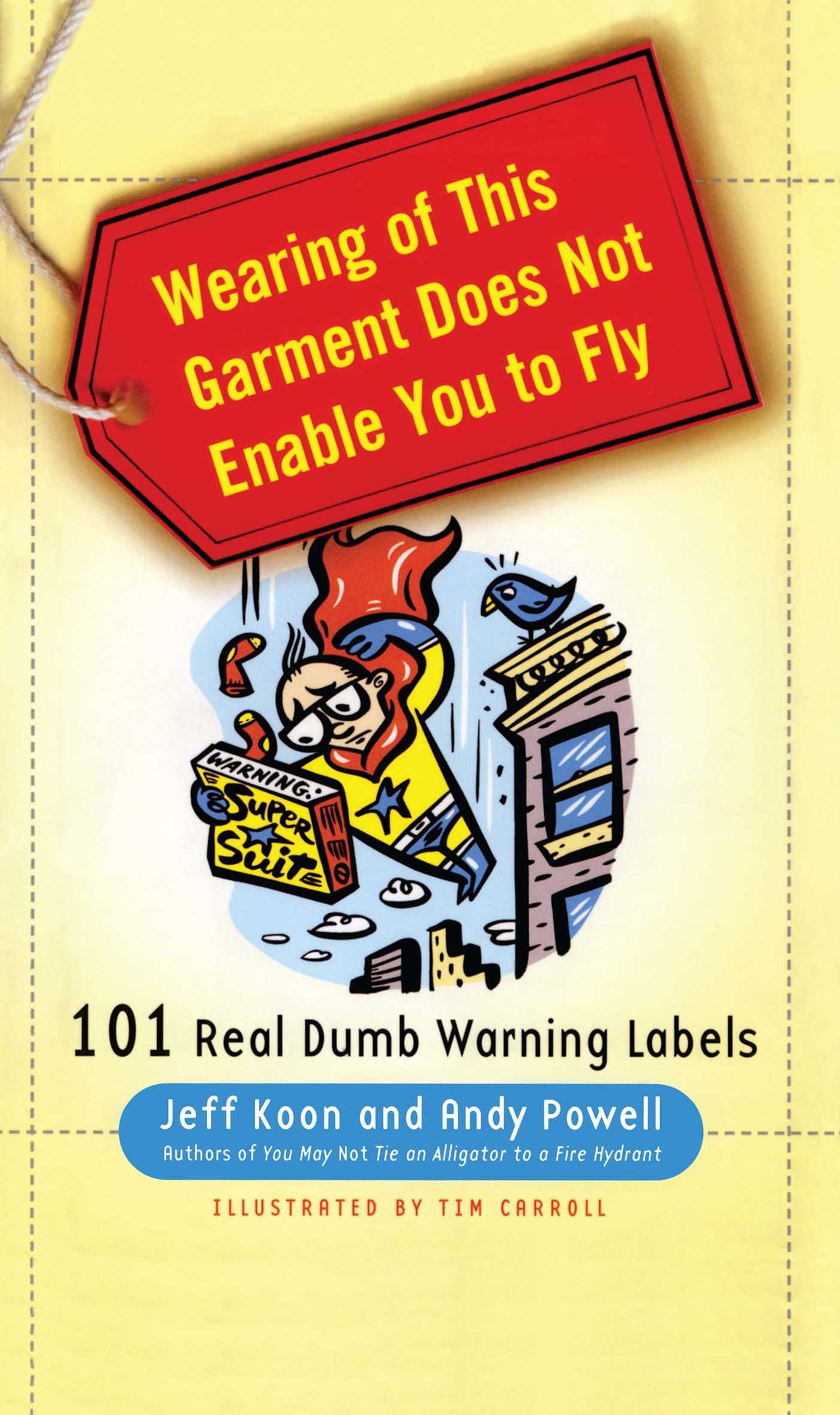 Wearing of This Garment Does Not Enable You to Fly: 101 Real Dumb Warning Labels