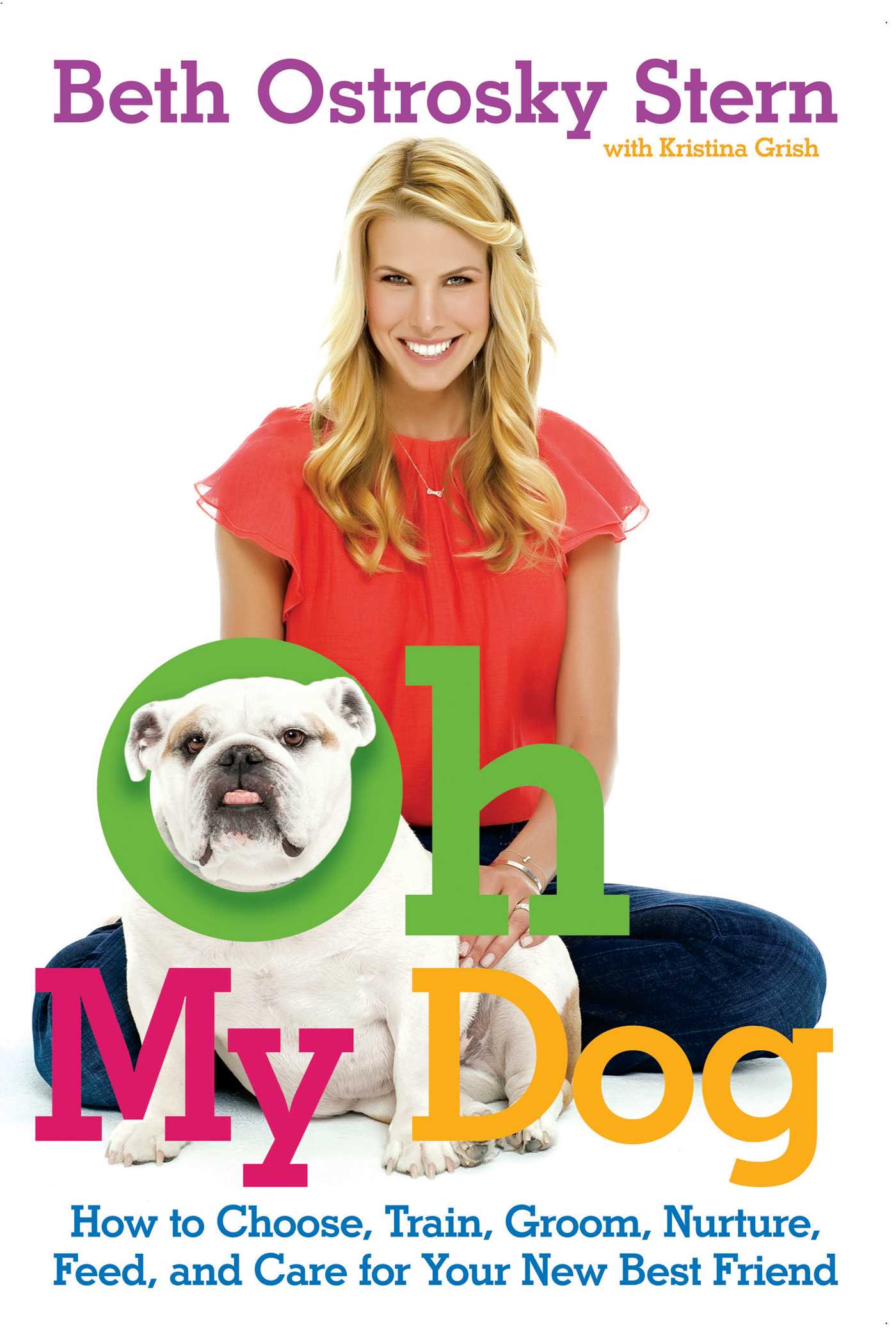 Oh My Dog: How to Choose, Train, Groom, Nurture, Feed, and Care for Your New Best Friend 1 Oh My Dog: How to Choose, Train, Groom, Nurture, Feed, and Care for Your New Best Friend
