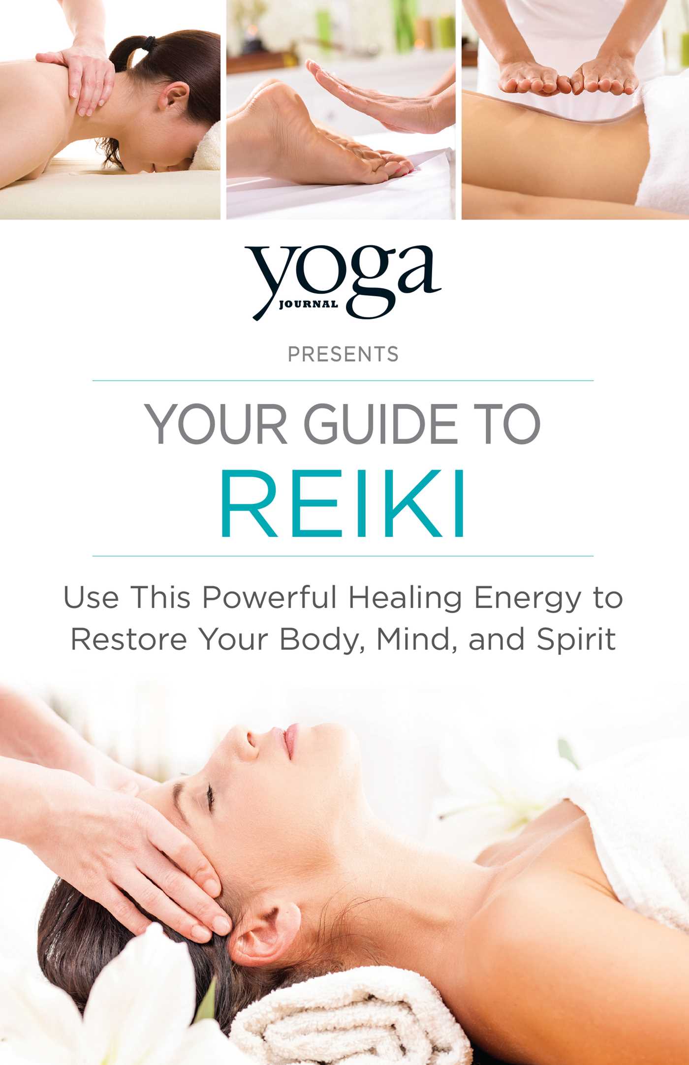 Yoga Journal Presents Your Guide to Reiki: Use This Powerful Healing Energy to Restore Your Body, Mind, and Spirit