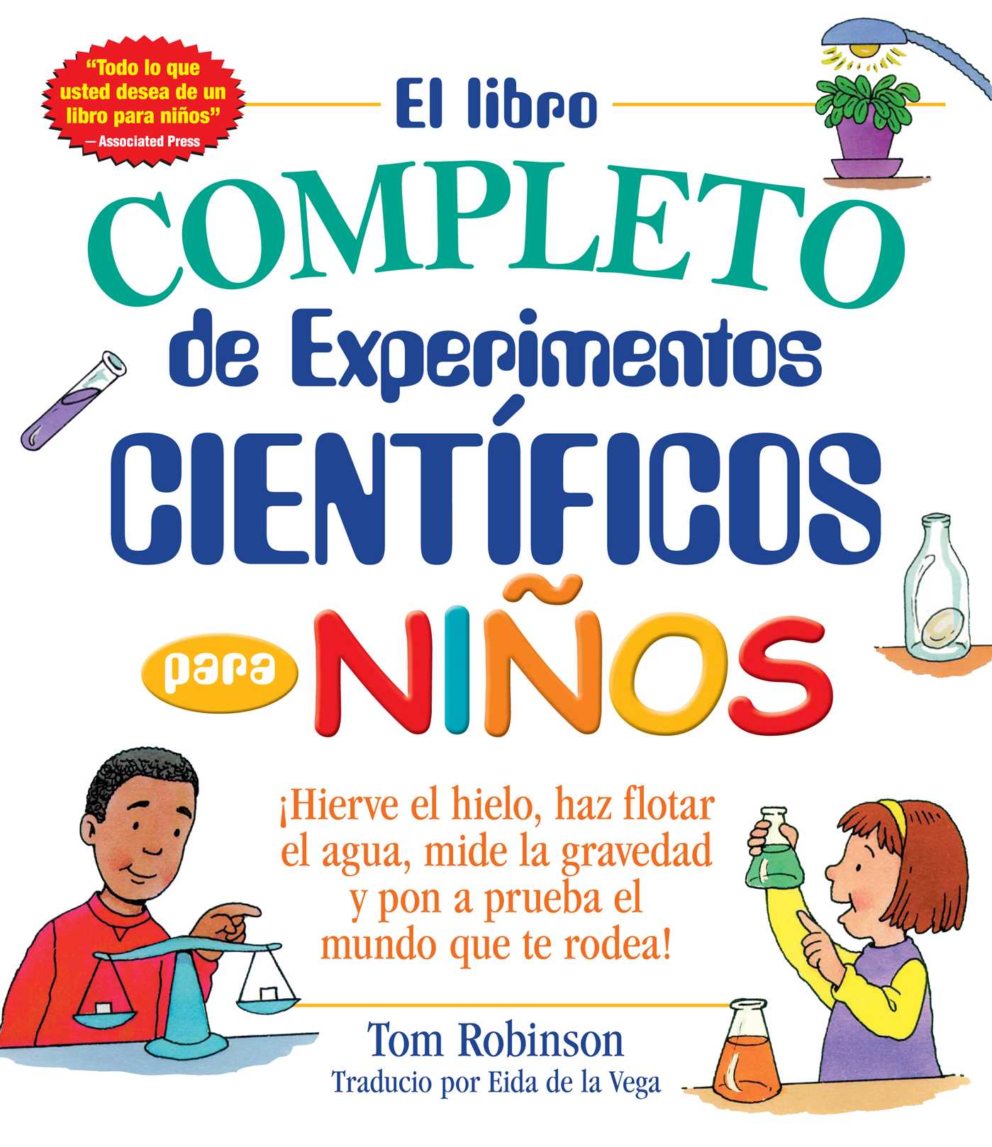 El libro completo de experimentos cientificos para ninos / The Everything Kids' : Â¡Hierve el hielo, haz flotar el agua, mide la gravedad y pon a prueba el mundo que te rodea!