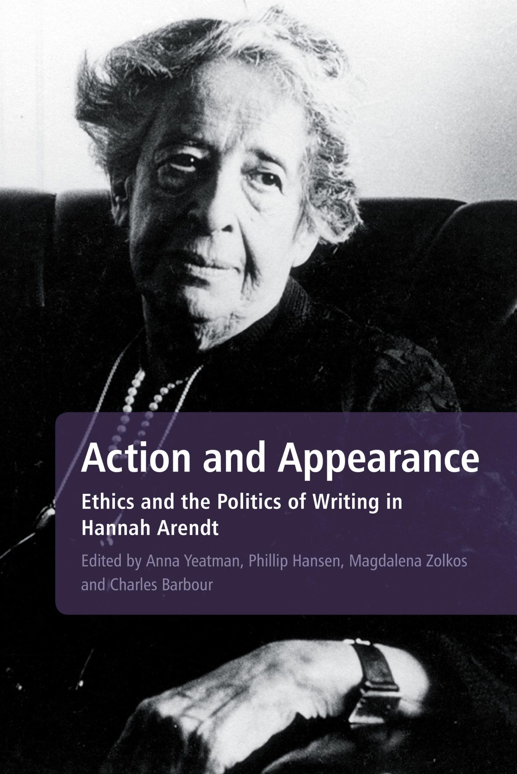 Action and Appearance: Ethics and the Politics of Writing in Hannah Arendt 1 Action and Appearance: Ethics and the Politics of Writing in Hannah Arendt