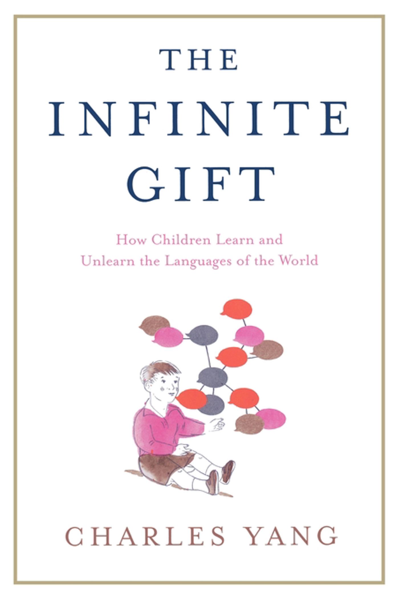 The Infinite Gift: How Children Learn and Unlearn the Languages of th