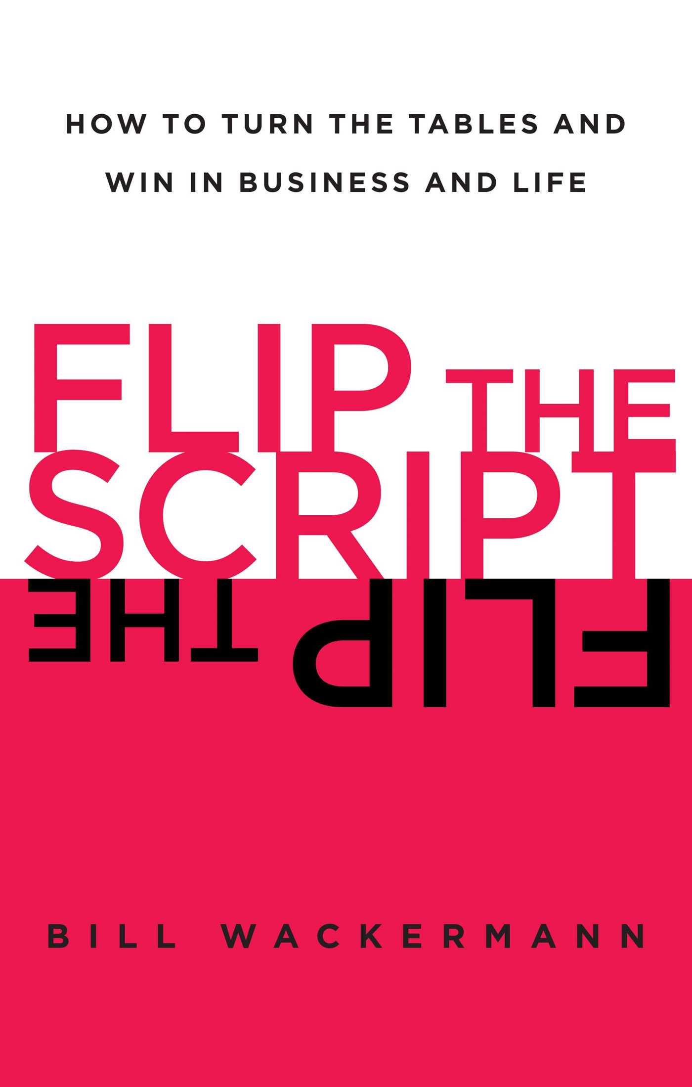 Flip the Script: How to Turn the Tables and Win in Business and Life
