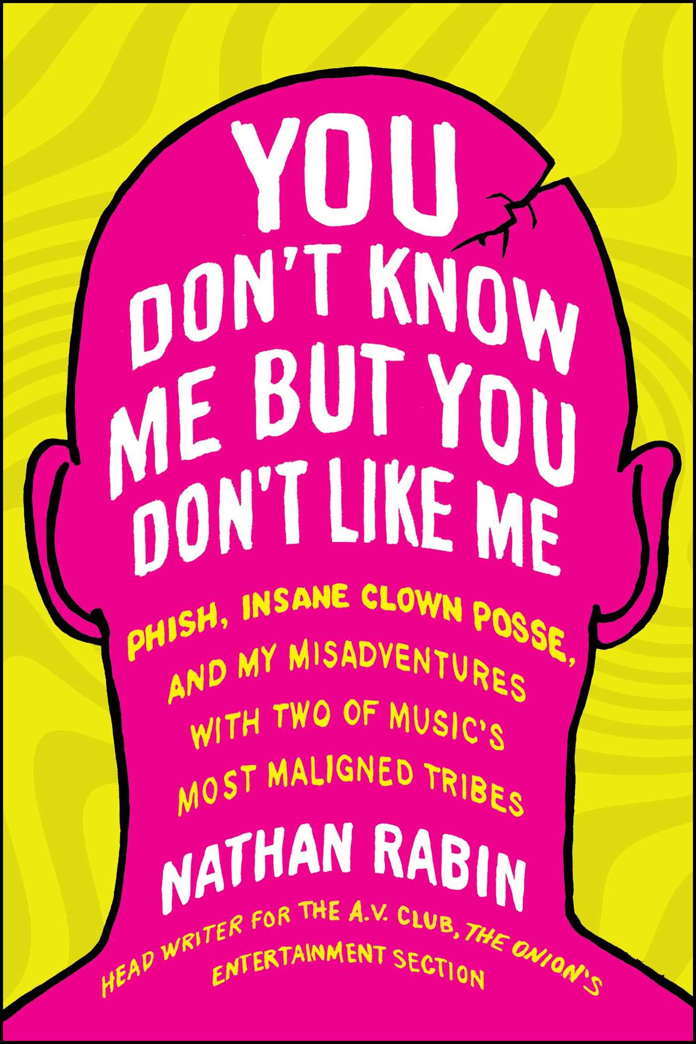You Don't Know Me but You Don't Like Me: Phish, Insane Clown Posse, and My Misadventures with Two of Music's Most Maligned Tribes