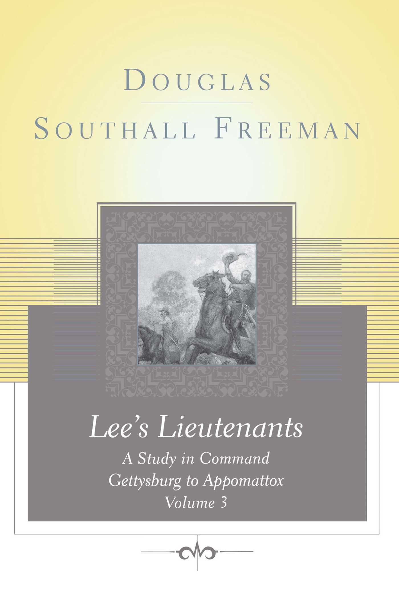 Lees Lieutenants Volume 3: A Study in Command, Gettysburg to Appomattox