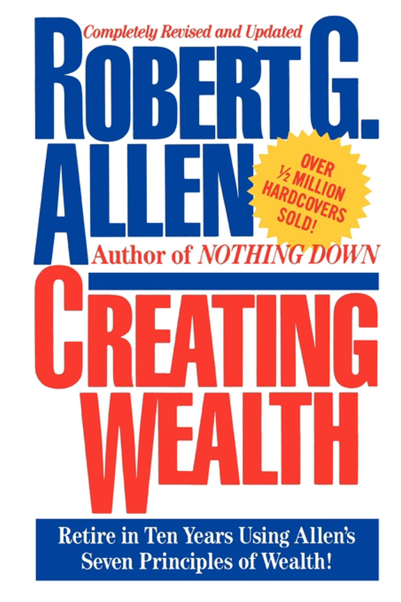 Creating Wealth: Retire in Ten Years Using Allen's Seven Principles