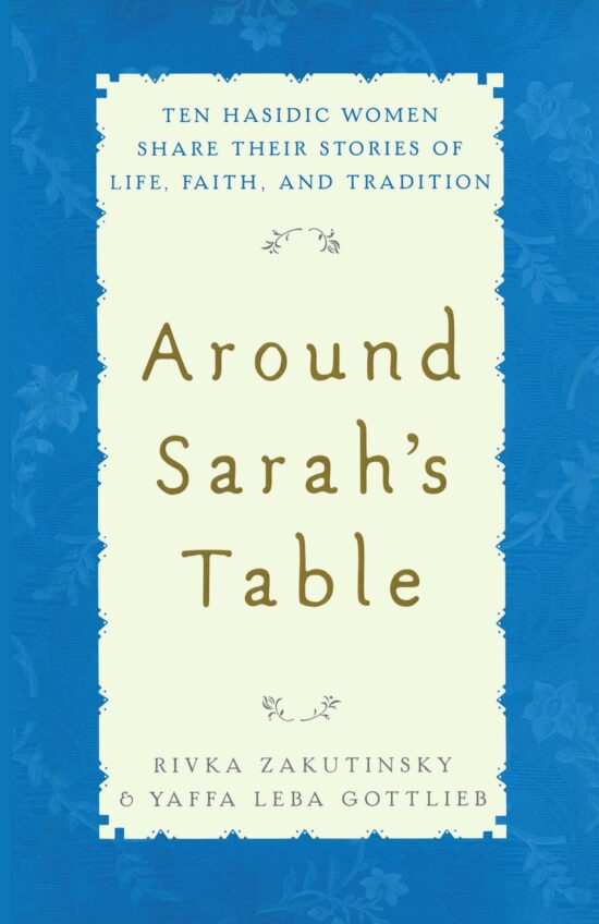 Around Sarah's Table: Ten Hasidic Women Share Their Stories of Life, Fai