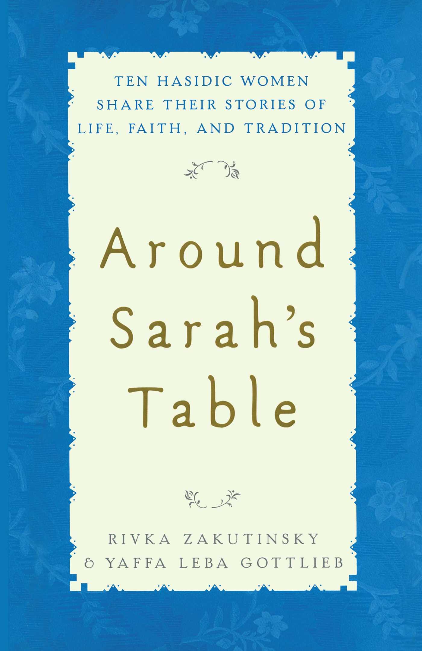 Around Sarah's Table: Ten Hasidic Women Share Their Stories of Life, Fai