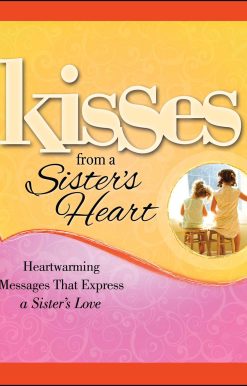 Kisses from a Sister's Heart: Heartwarming Messages that Express a Sister's Love