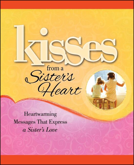 Kisses from a Sister's Heart: Heartwarming Messages that Express a Sister's Love