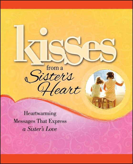 Kisses from a Sister's Heart: Heartwarming Messages that Express a Sister's Love