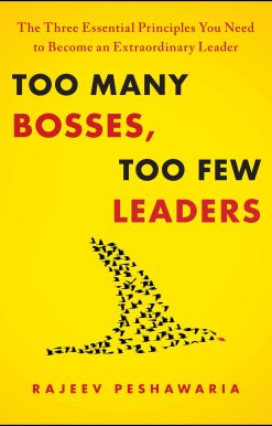Too Many Bosses, Too Few Leaders: The Three Essential Principles You Need to Become
