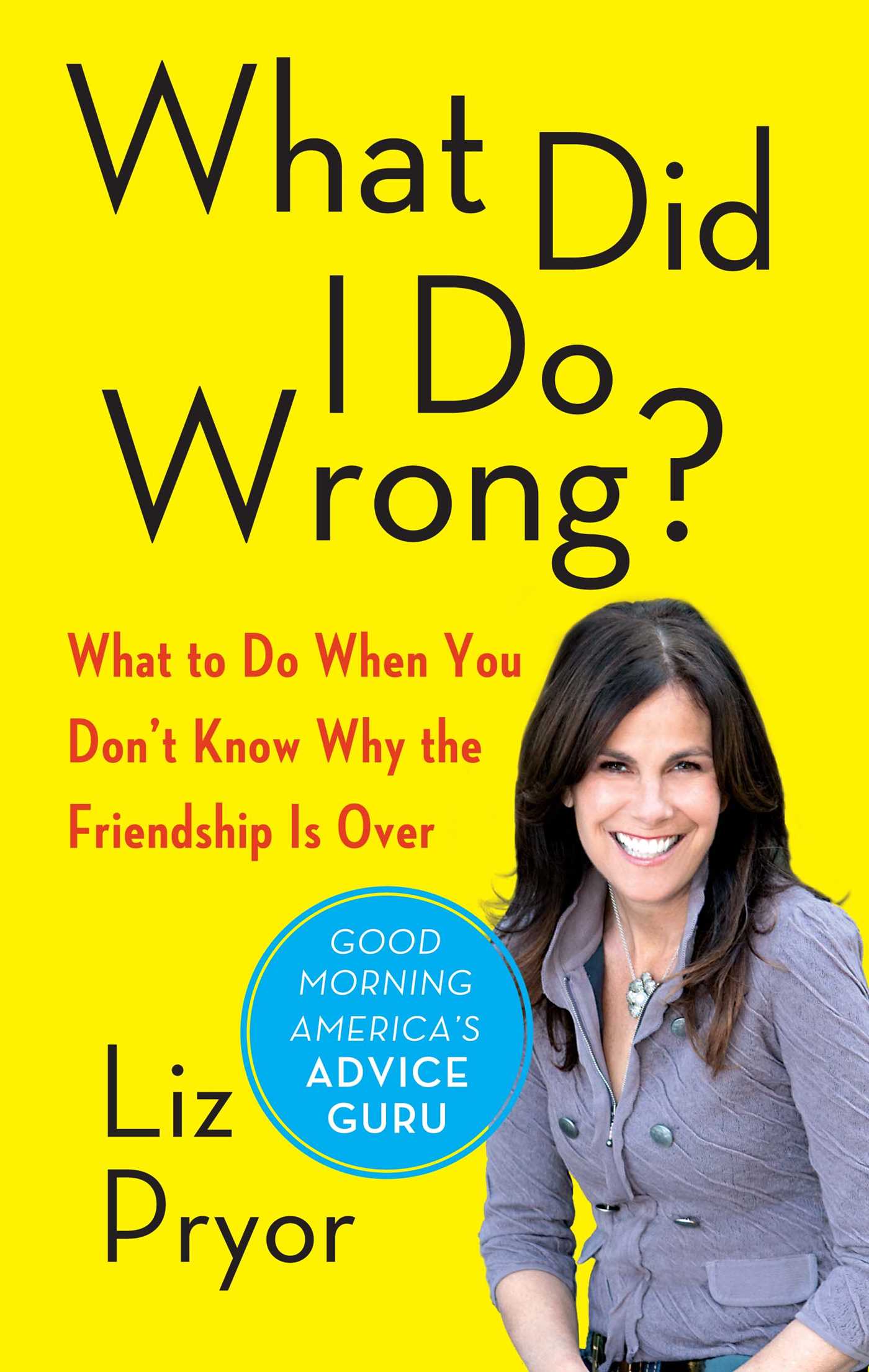What Did I Do Wrong?: What to Do When You Don't Know Why the Friendship Is Over 1 What Did I Do Wrong?: What to Do When You Don't Know Why the Friendship Is Over