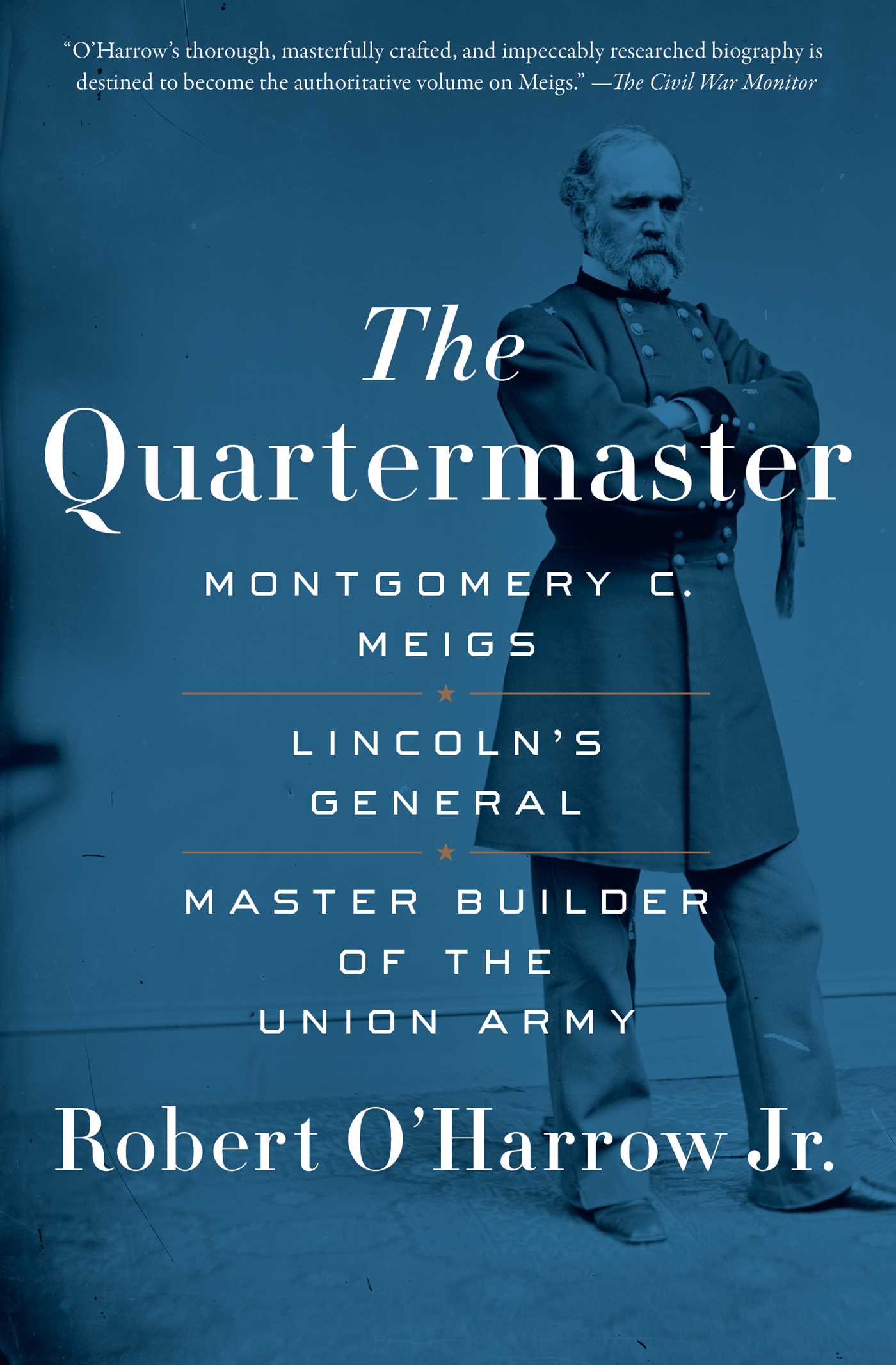 The Quartermaster: Montgomery C The Quartermaster: Montgomery C. Meigs, Lincoln's General, Master Builder of the Union Army