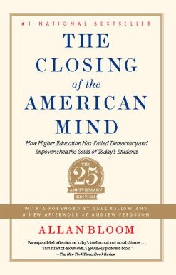 Closing of the American Mind: How Higher Education Has Failed Democracy and Impoverished the Souls of Today's Students