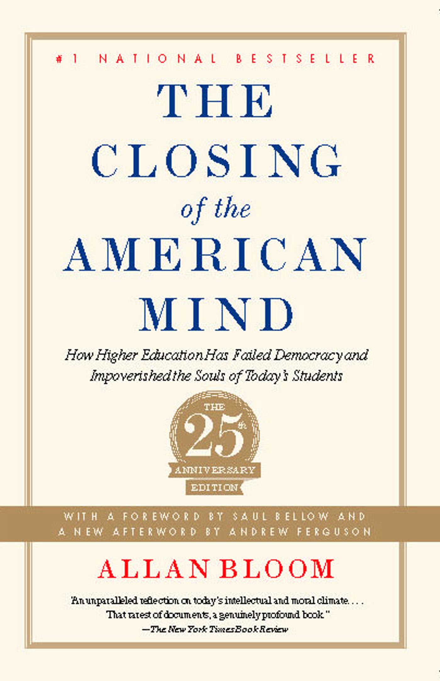 Closing of the American Mind: How Higher Education Has Failed Democracy and Impoverished the Souls of Today's Students 1 Closing of the American Mind: How Higher Education Has Failed Democracy and Impoverished the Souls of Today's Students
