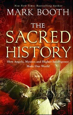 The Sacred History: How Angels, Mystics and Higher Intelligence Made Our World