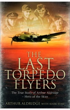 The Last Torpedo Flyers: The True Story of Arthur Aldridge, Hero of the Skies