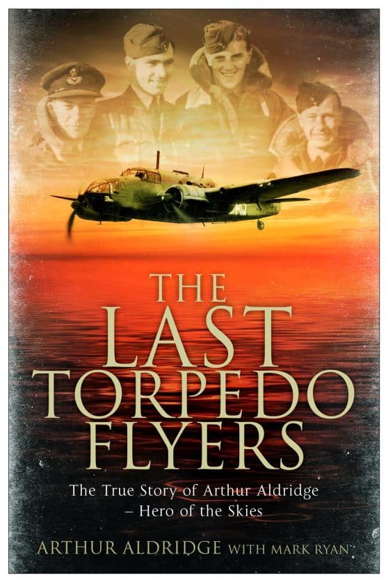 The Last Torpedo Flyers: The True Story of Arthur Aldridge, Hero of the Skies