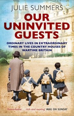 Our Uninvited Guests: Ordinary Lives in Extraordinary Times in the Country Houses of Wartime Britain