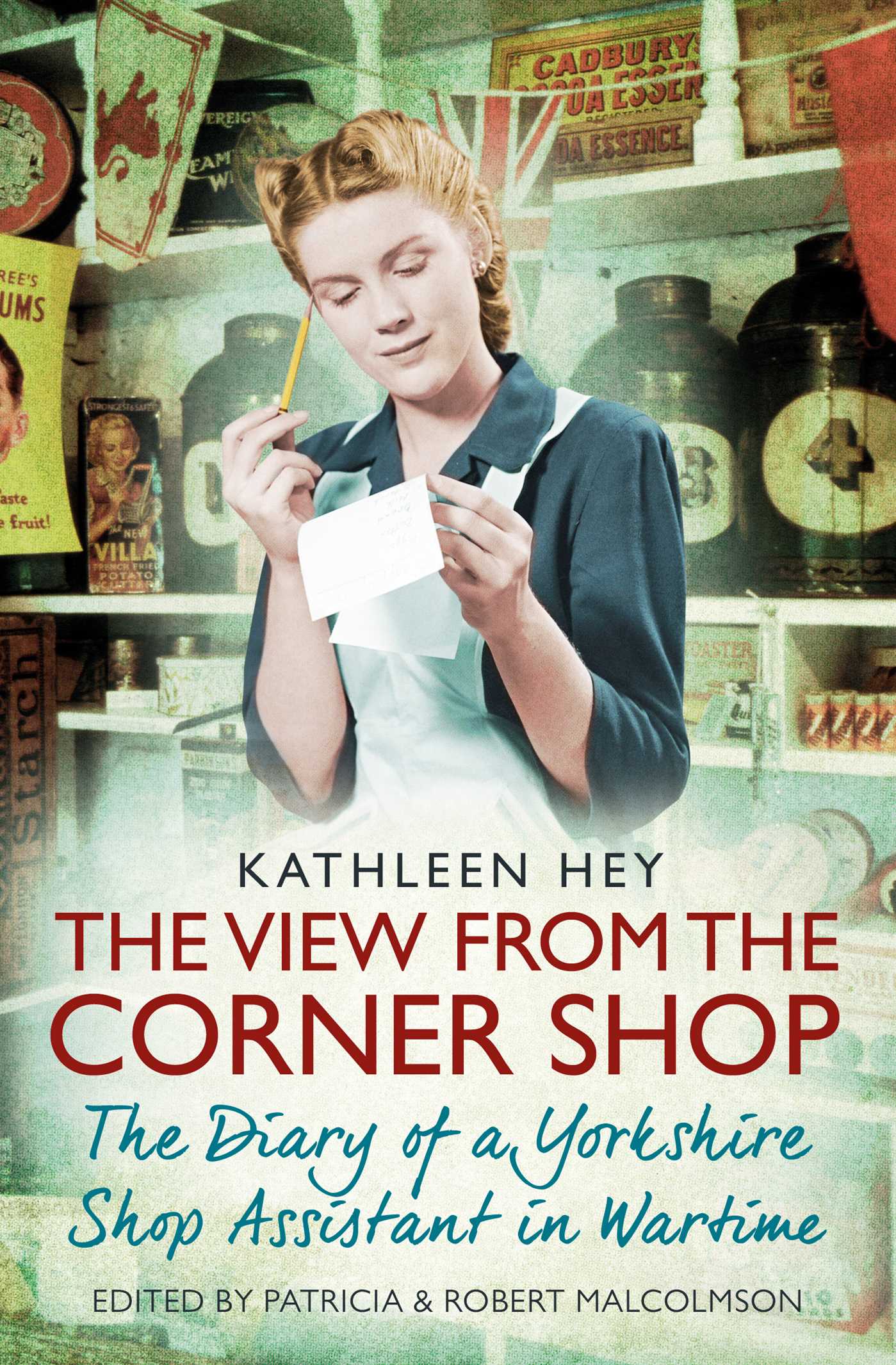 The View From the Corner Shop: The Diary of a Yorkshire Shop Assistant in Wartime 1 The View From the Corner Shop: The Diary of a Yorkshire Shop Assistant in Wartime