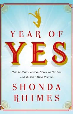 Year of Yes: How to Dance It Out, Stand In the Sun and Be Your Own Person