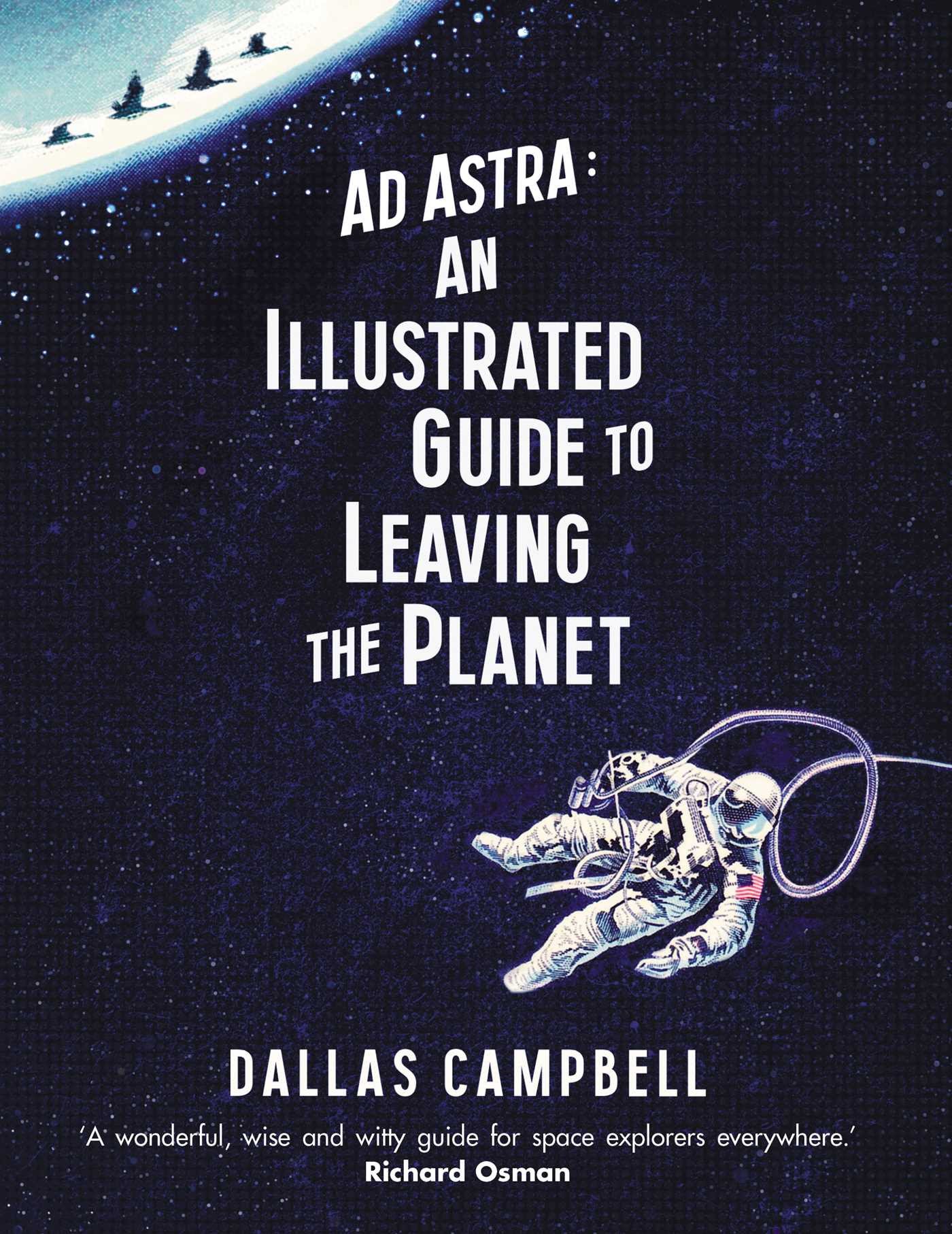 Ad Astra: An Illustrated Guide to Leaving the Planet 1 Ad Astra: An Illustrated Guide to Leaving the Planet