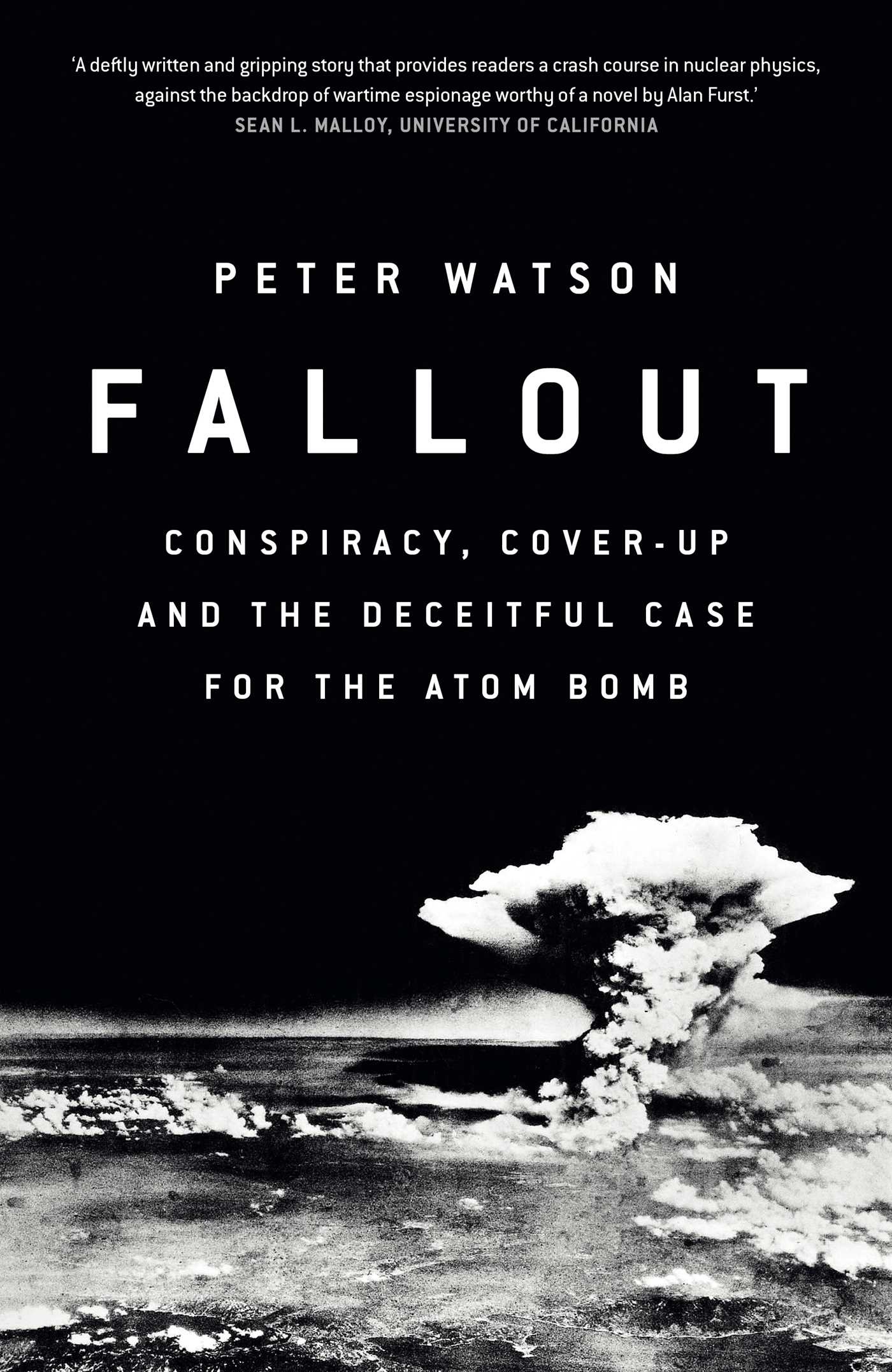 Fallout: Conspiracy, Cover-Up and the Deceitful Case for the Atom Bomb 1 Fallout: Conspiracy, Cover-Up and the Deceitful Case for the Atom Bomb