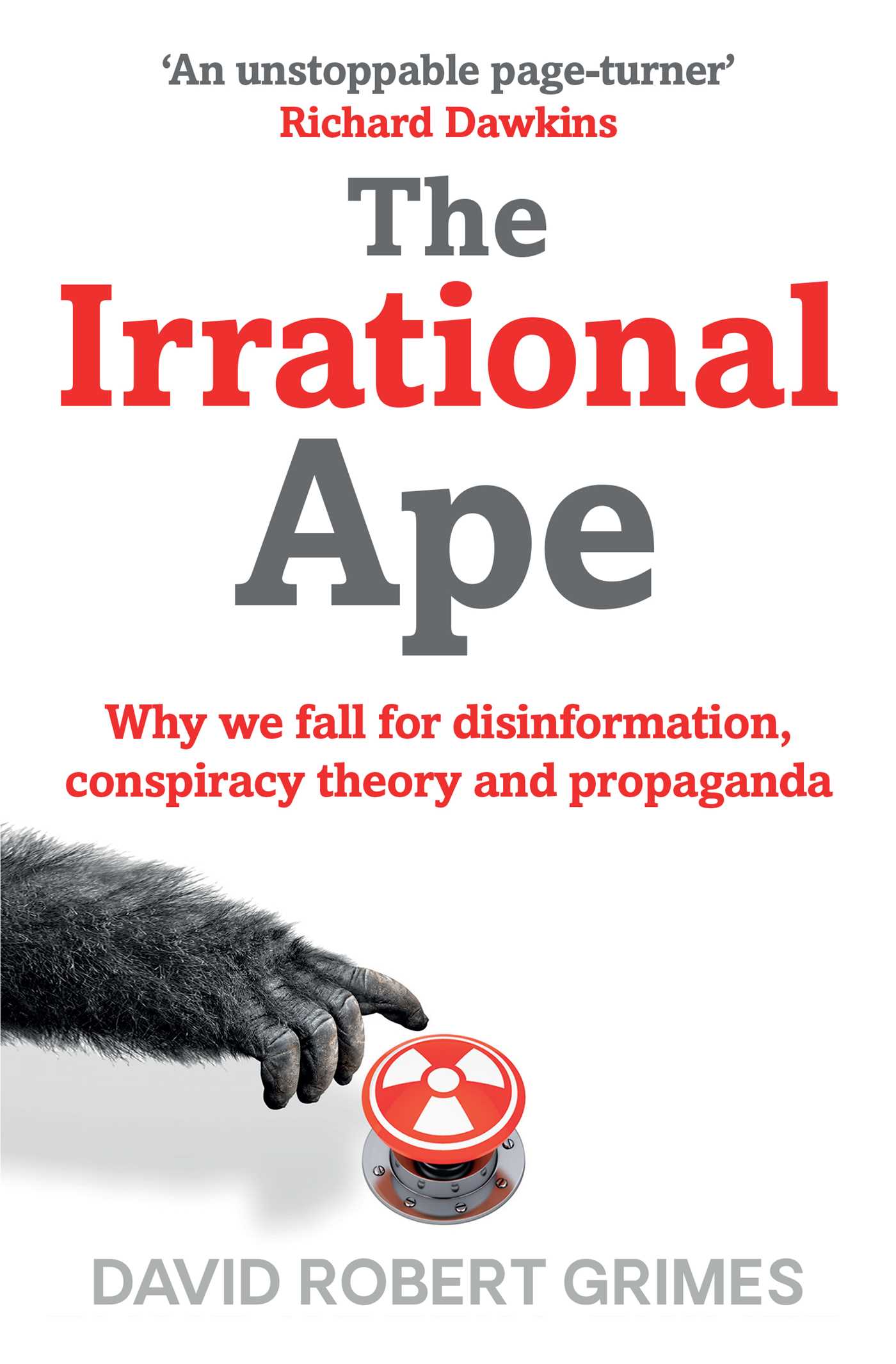 The Irrational Ape: Why We Fall for Disinformation, Conspiracy Theory and Propaganda 1 The Irrational Ape: Why We Fall for Disinformation, Conspiracy Theory and Propaganda