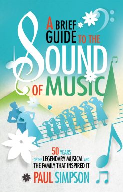 A Brief Guide to The Sound of Music: 50 Years of the Legendary Musical and the Family who Inspired It