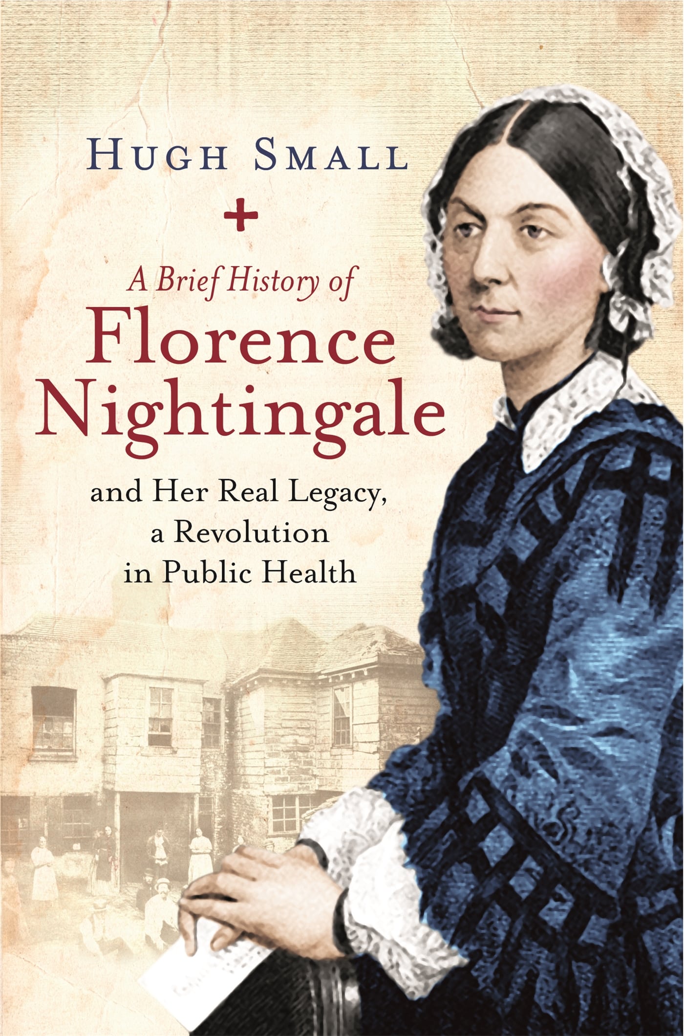 A Brief History of Florence Nightingale: and Her Real Legacy, a Revolution in Public Health 1 A Brief History of Florence Nightingale: and Her Real Legacy, a Revolution in Public Health
