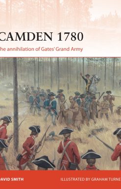 Camden 1780: The annihilation of Gatesâ€™ Grand Army