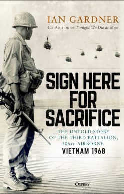 Sign Here for Sacrifice: The Untold Story of the Third Battalion, 506th Airborne, Vietnam 1968