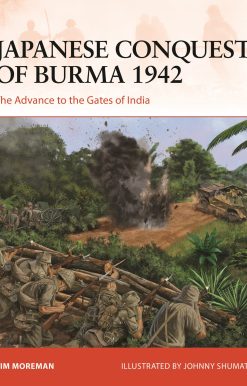 Japanese Conquest of Burma 1942: The Advance to the Gates of India