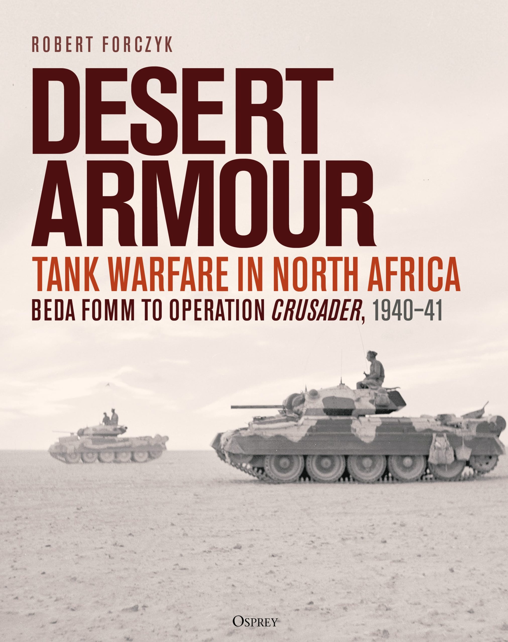 Desert Armour: Tank Warfare in North Africa: Beda Fomm to Operation Crusader, 1940–41 1 Desert Armour: Tank Warfare in North Africa: Beda Fomm to Operation Crusader, 1940–41