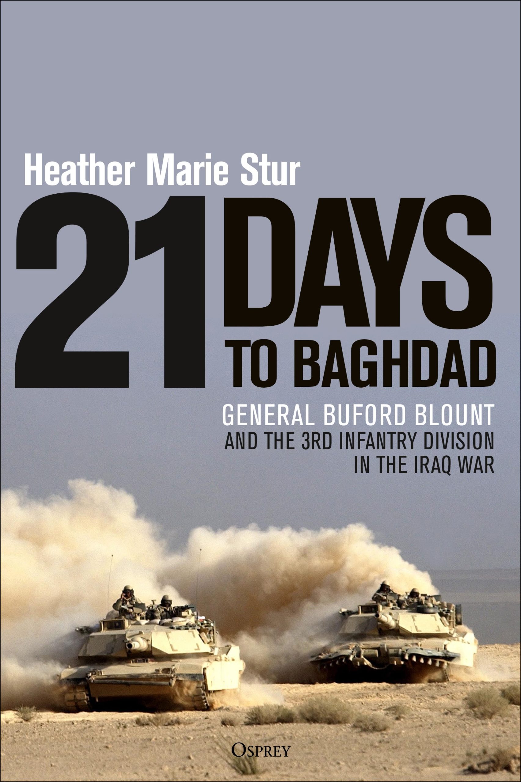 21 Days to Baghdad: General Buford Blount and the 3rd Infantry Division in the Iraq War 1 21 Days to Baghdad: General Buford Blount and the 3rd Infantry Division in the Iraq War