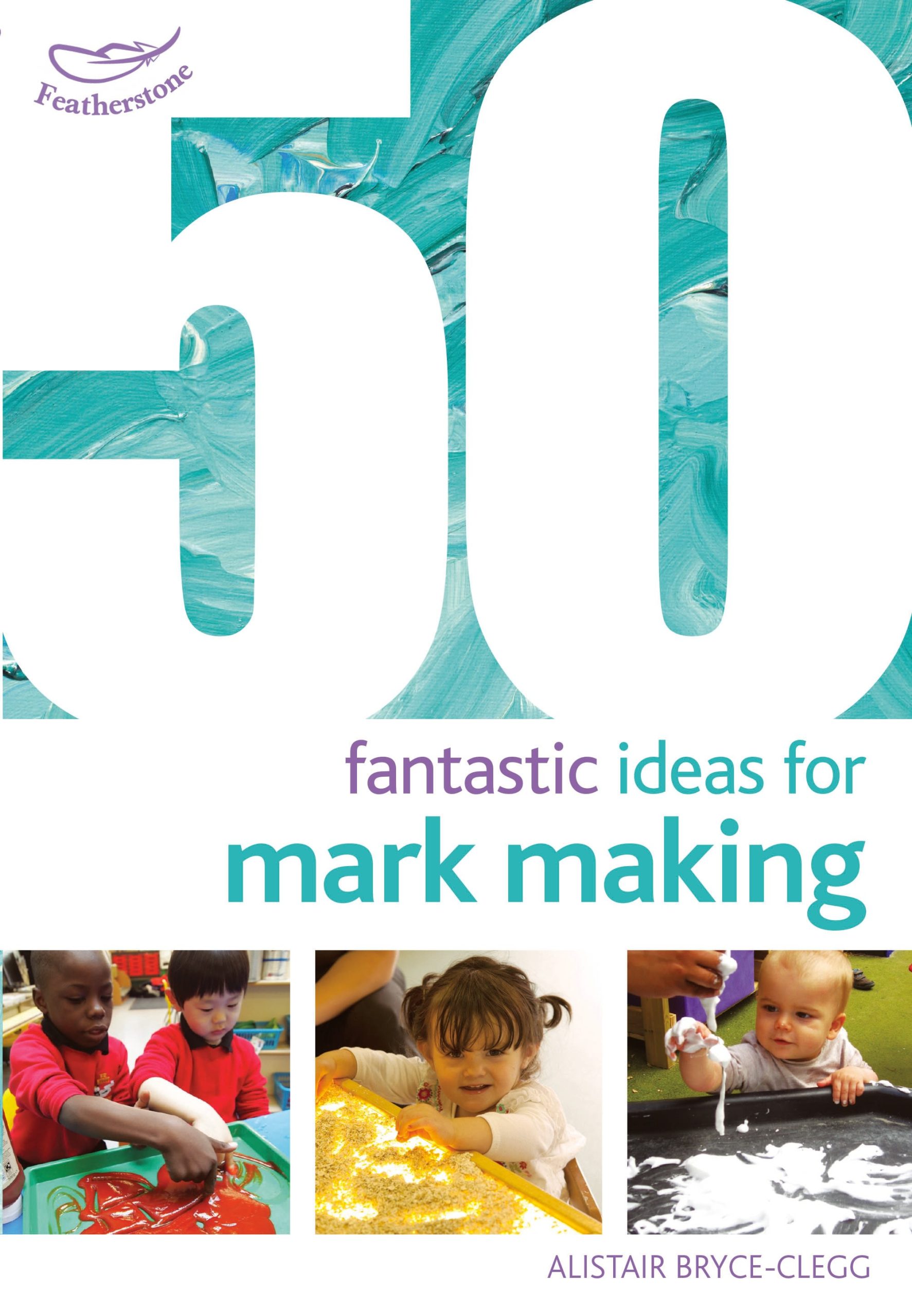 50 Fantastic Ideas for Mark Making 1 50 Fantastic Ideas for Mark Making