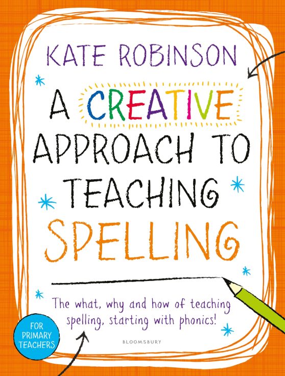 A Creative Approach to Teaching Spelling: The what, why and how of teaching spelling, starting with phonics