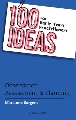 100 Ideas for Early Years Practitioners: Observation, Assessment & Planning